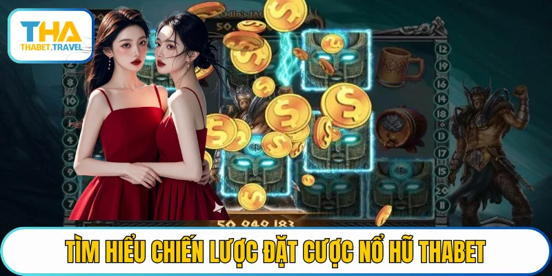 Tìm hiểu chiến lược đặt cược nổ hũ THABET hiệu quả